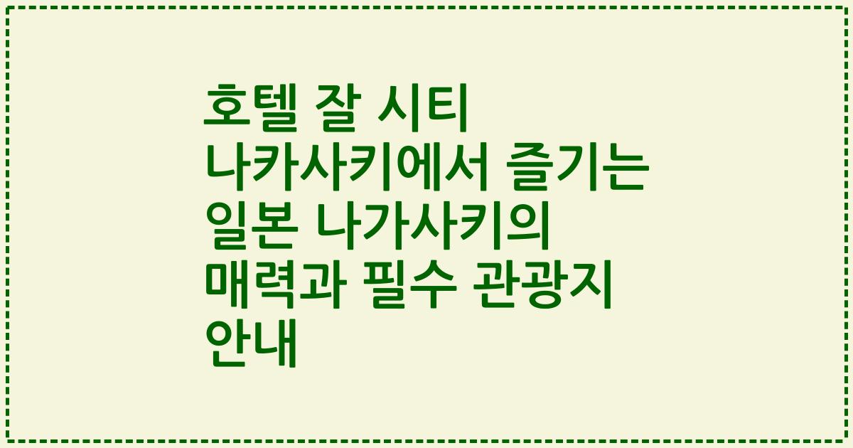 호텔 잘 시티 나카사키에서 즐기는 일본 나가사키의 매력과 필수 관광지 안내
