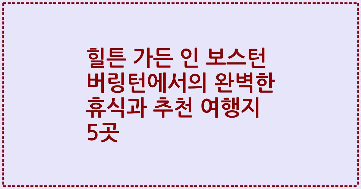 힐튼 가든 인 보스턴 버링턴에서의 완벽한 휴식과 추천 여행지 5곳