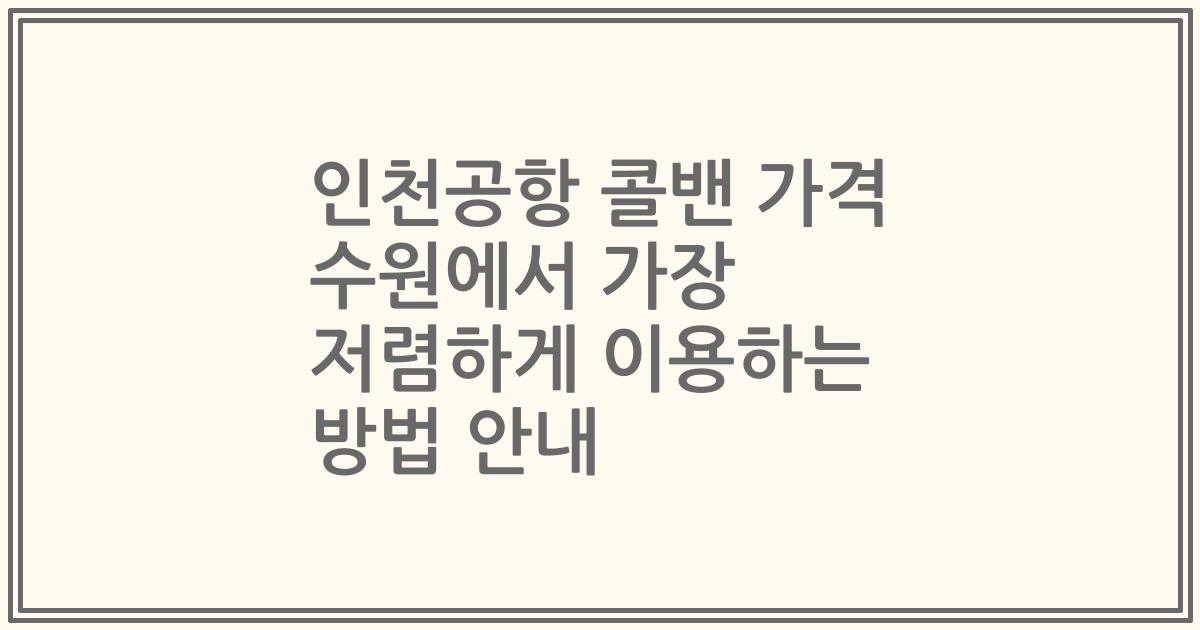 인천공항 콜밴 가격 수원에서 가장 저렴하게 이용하는 방법 안내