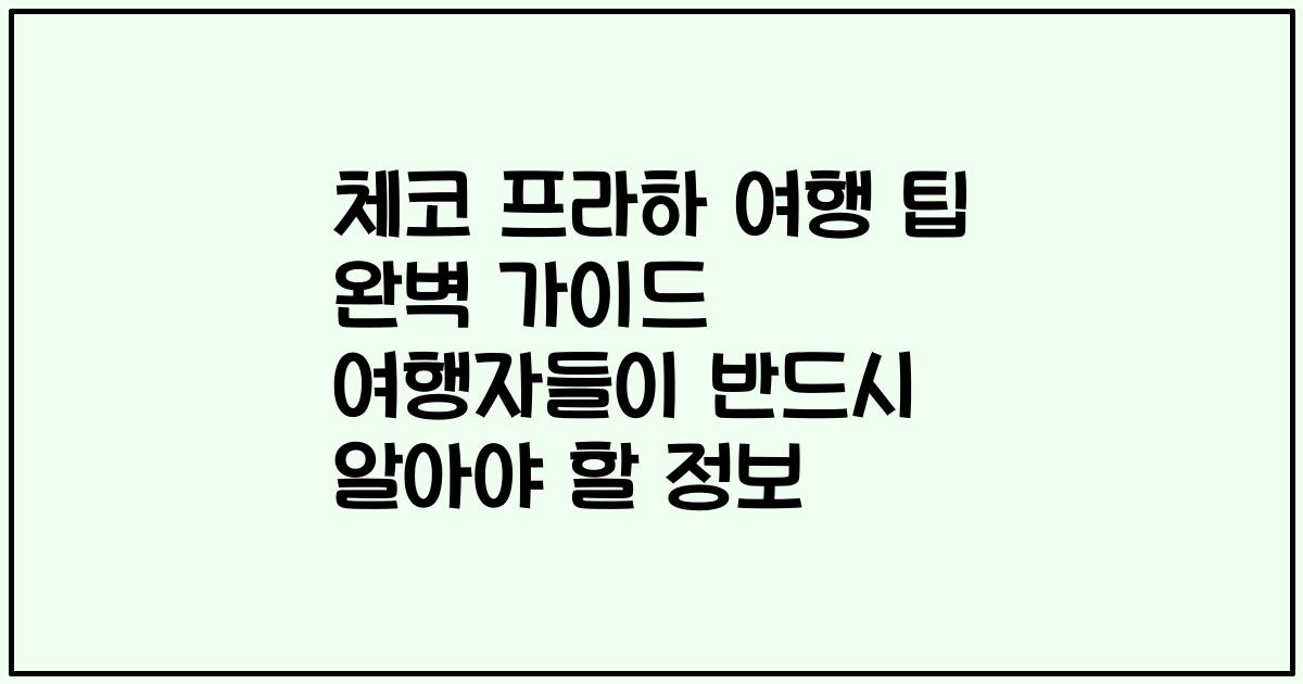 체코 프라하 여행 팁 완벽 가이드 여행자들이 반드시 알아야 할 정보