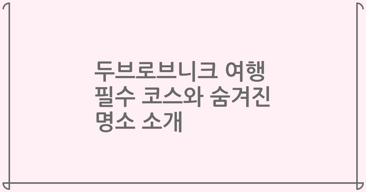 두브로브니크 여행 필수 코스와 숨겨진 명소 소개