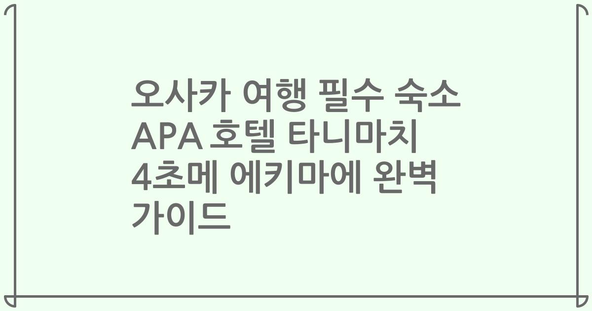 오사카 여행 필수 숙소 APA 호텔 타니마치 4초메 에키마에 완벽 가이드