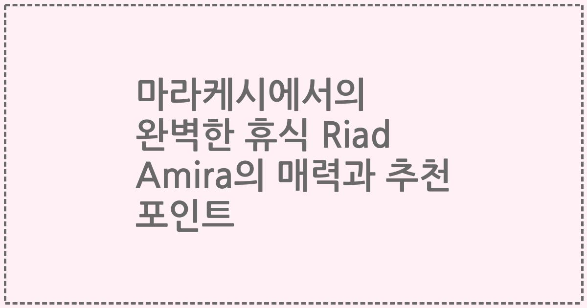 마라케시에서의 완벽한 휴식 Riad Amira의 매력과 추천 포인트