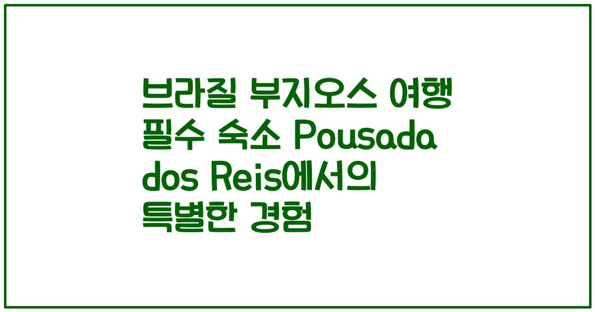 브라질 부지오스 여행 필수 숙소 Pousada dos Reis에서의 특별한 경험