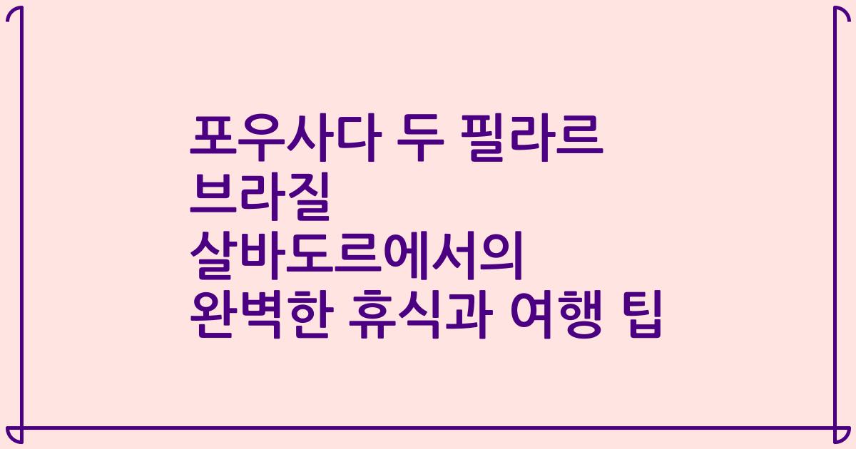 포우사다 두 필라르 브라질 살바도르에서의 완벽한 휴식과 여행 팁