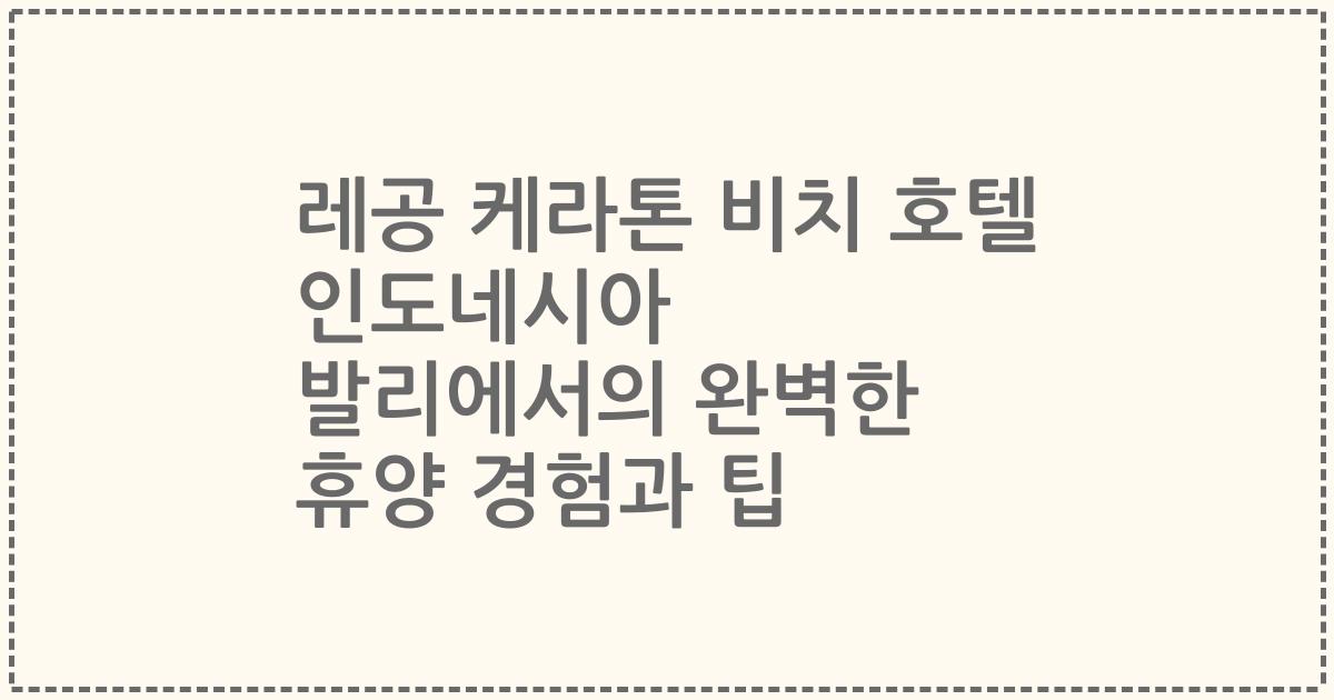 레공 케라톤 비치 호텔 인도네시아 발리에서의 완벽한 휴양 경험과 팁