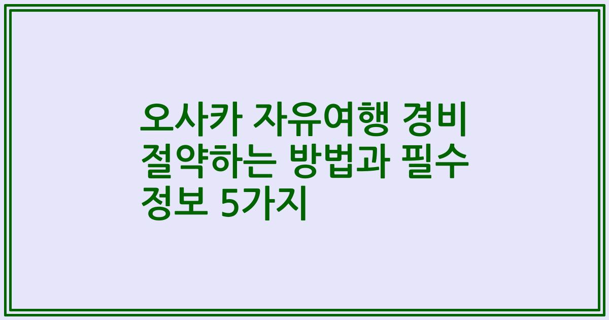 오사카 자유여행 경비 절약하는 방법과 필수 정보 5가지
