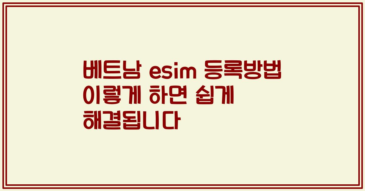 베트남 esim 등록방법 이렇게 하면 쉽게 해결됩니다