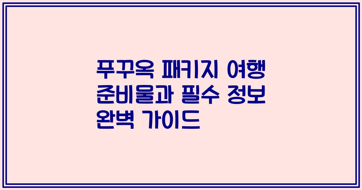 푸꾸옥 패키지 여행 준비물과 필수 정보 완벽 가이드