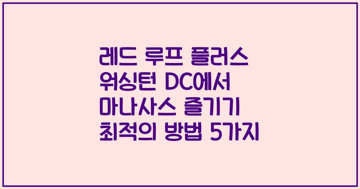 레드 루프 플러스 워싱턴 DC에서 마나사스 즐기기 최적의 방법 5가지