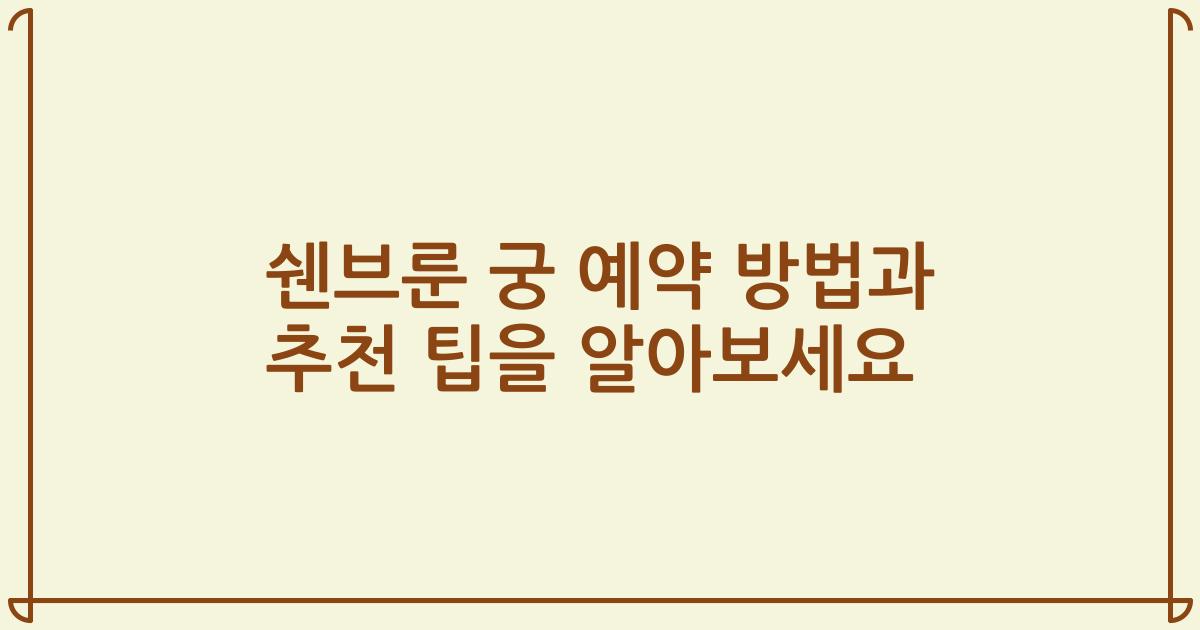 쉔브룬 궁 예약 방법과 추천 팁을 알아보세요