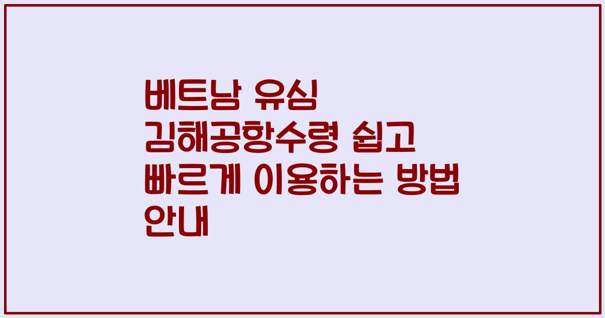 베트남 유심 김해공항수령 쉽고 빠르게 이용하는 방법 안내