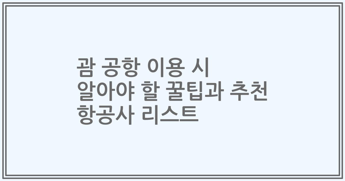 괌 공항 이용 시 알아야 할 꿀팁과 추천 항공사 리스트