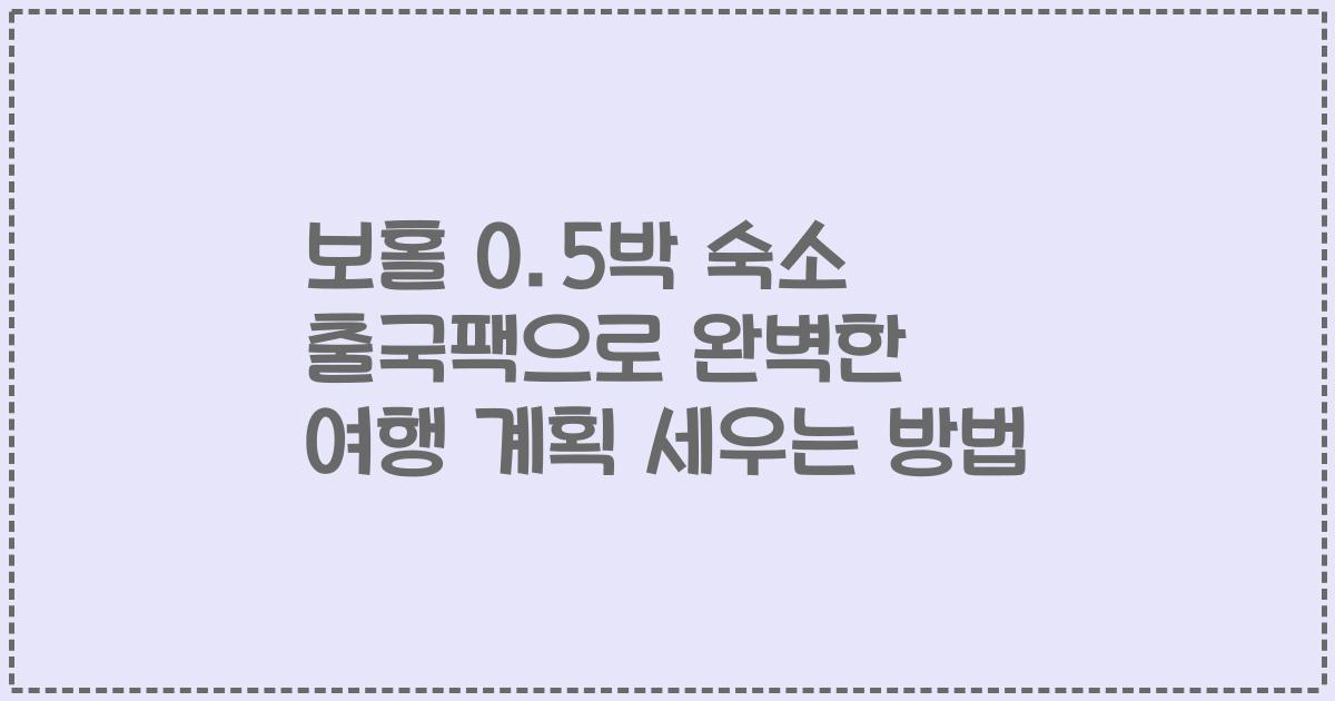 보홀 0.5박 숙소 출국팩으로 완벽한 여행 계획 세우는 방법