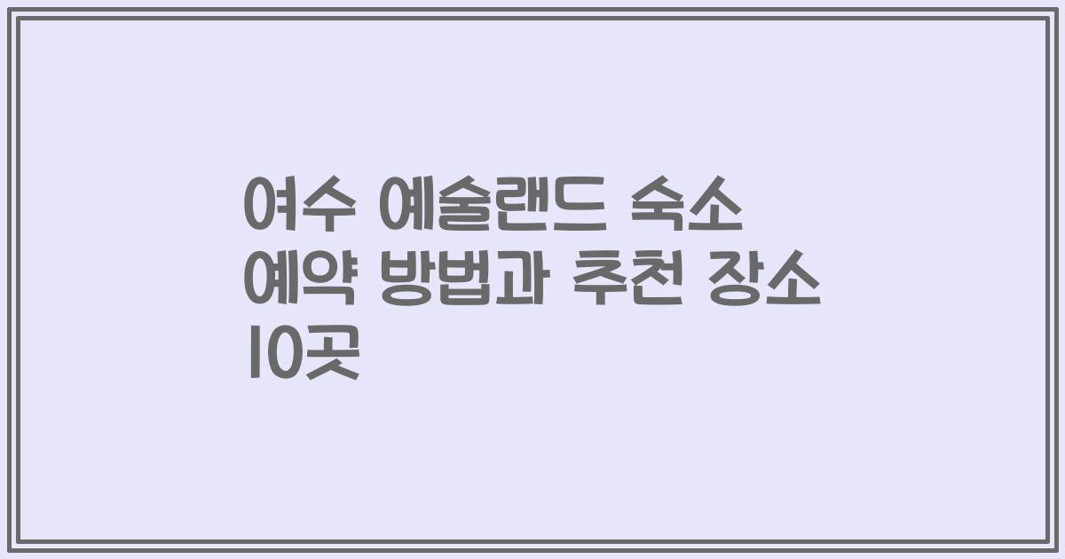 여수 예술랜드 숙소 예약 방법과 추천 장소 10곳
