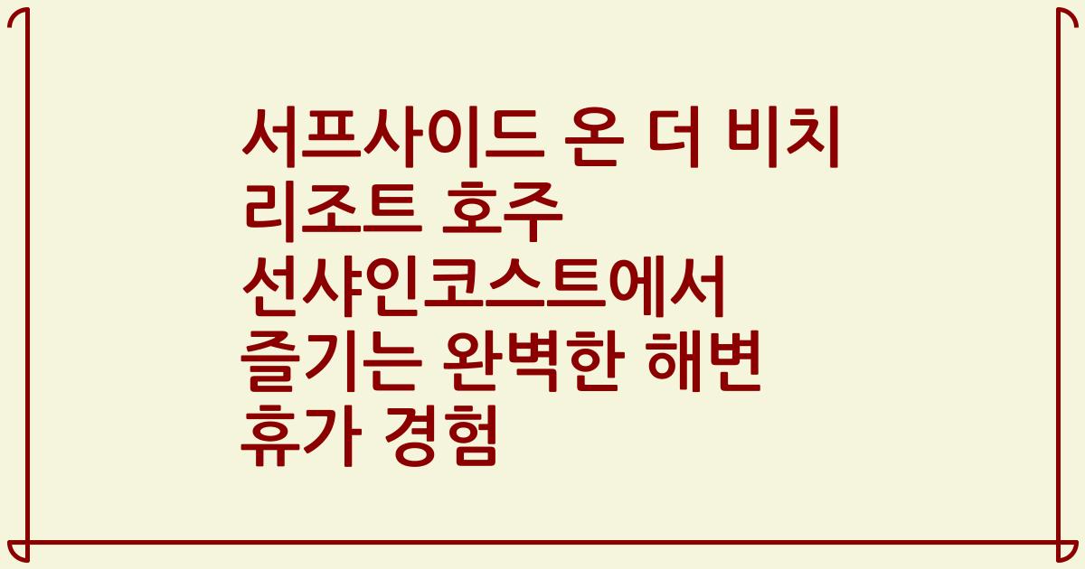 서프사이드 온 더 비치 리조트 호주 선샤인코스트에서 즐기는 완벽한 해변 휴가 경험