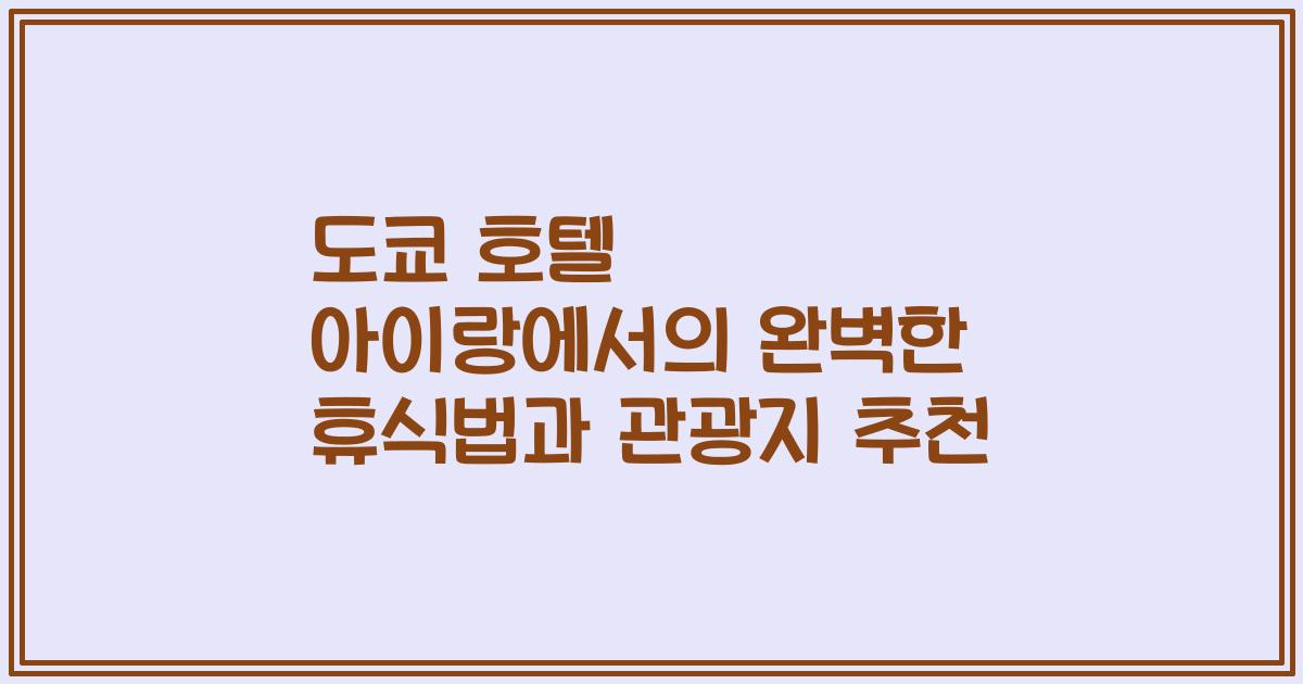 도쿄 호텔 아이랑에서의 완벽한 휴식법과 관광지 추천