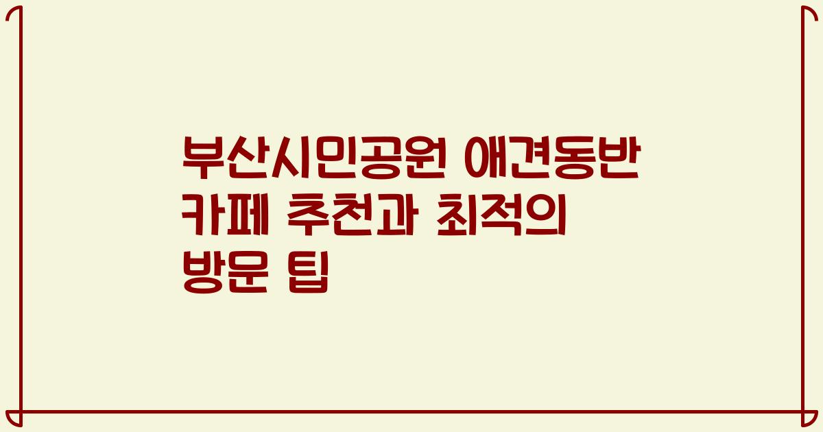 부산시민공원 애견동반 카페 추천과 최적의 방문 팁