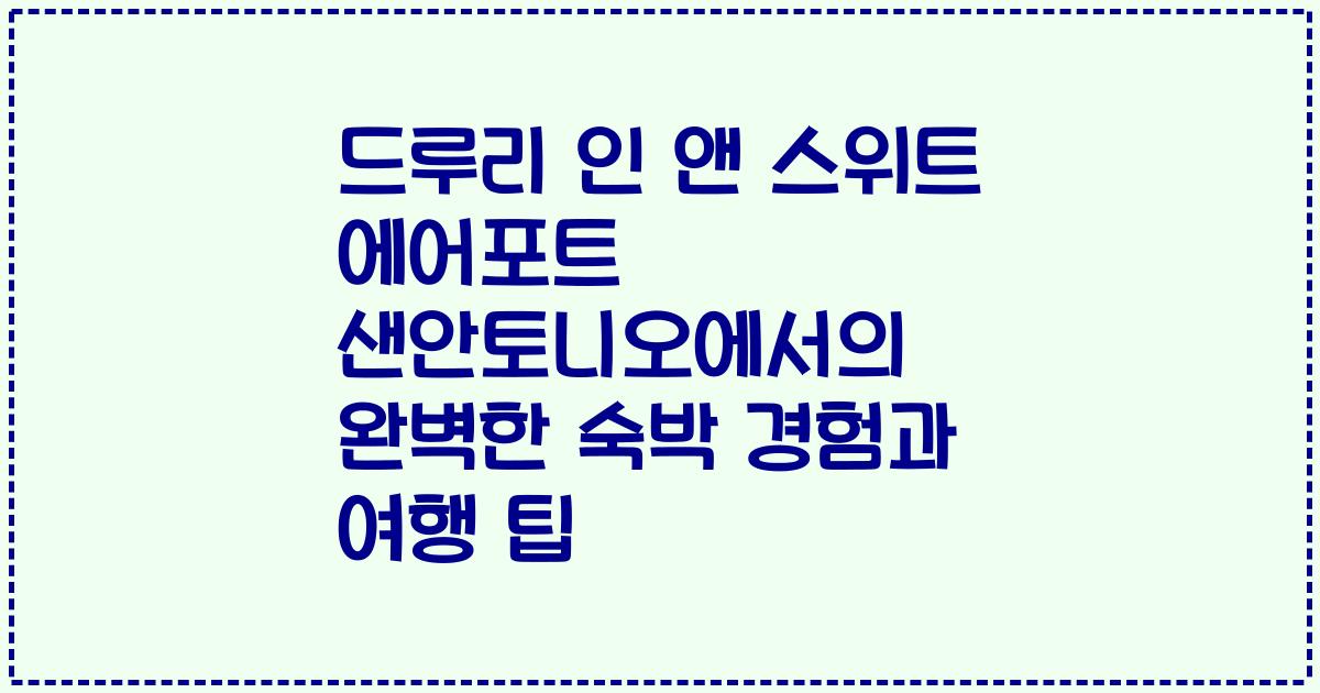 드루리 인 앤 스위트 에어포트 샌안토니오에서의 완벽한 숙박 경험과 여행 팁