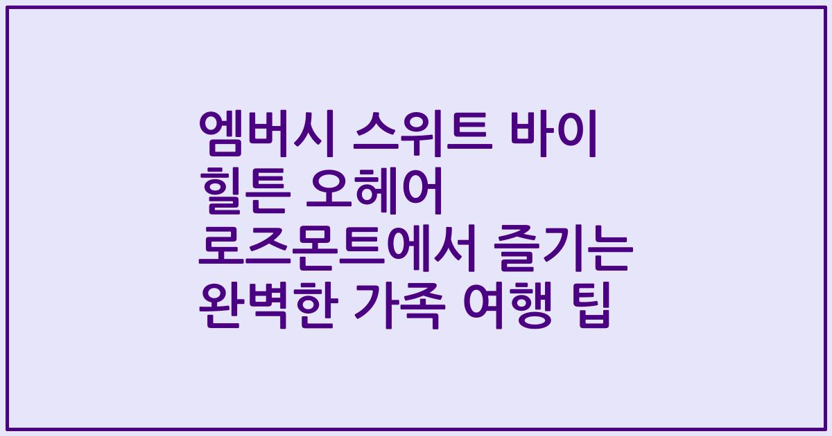 엠버시 스위트 바이 힐튼 오헤어 로즈몬트에서 즐기는 완벽한 가족 여행 팁