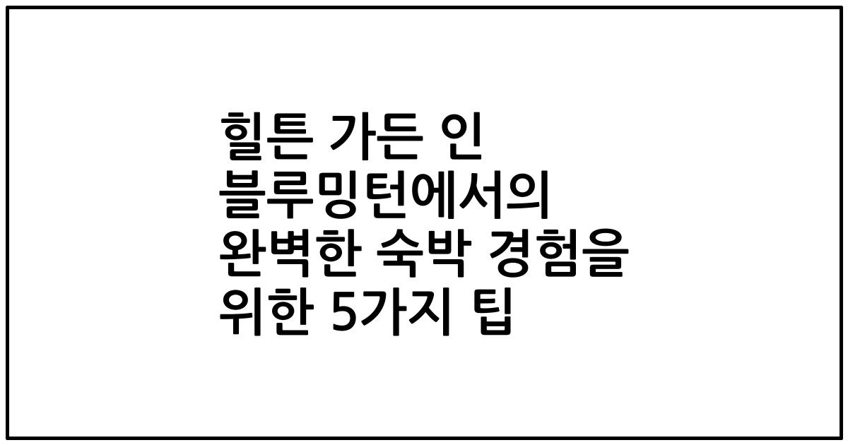 힐튼 가든 인 블루밍턴에서의 완벽한 숙박 경험을 위한 5가지 팁