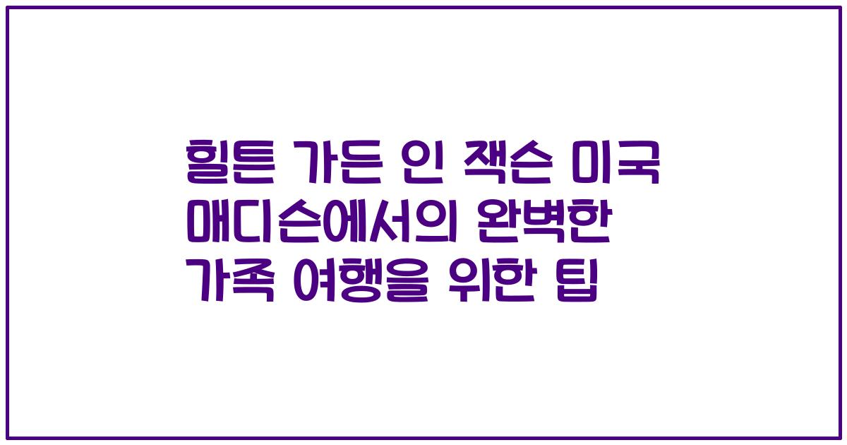 힐튼 가든 인 잭슨 미국 매디슨에서의 완벽한 가족 여행을 위한 팁