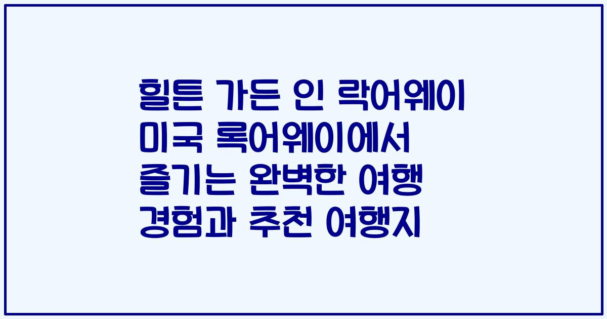 힐튼 가든 인 락어웨이 미국 록어웨이에서 즐기는 완벽한 여행 경험과 추천 여행지