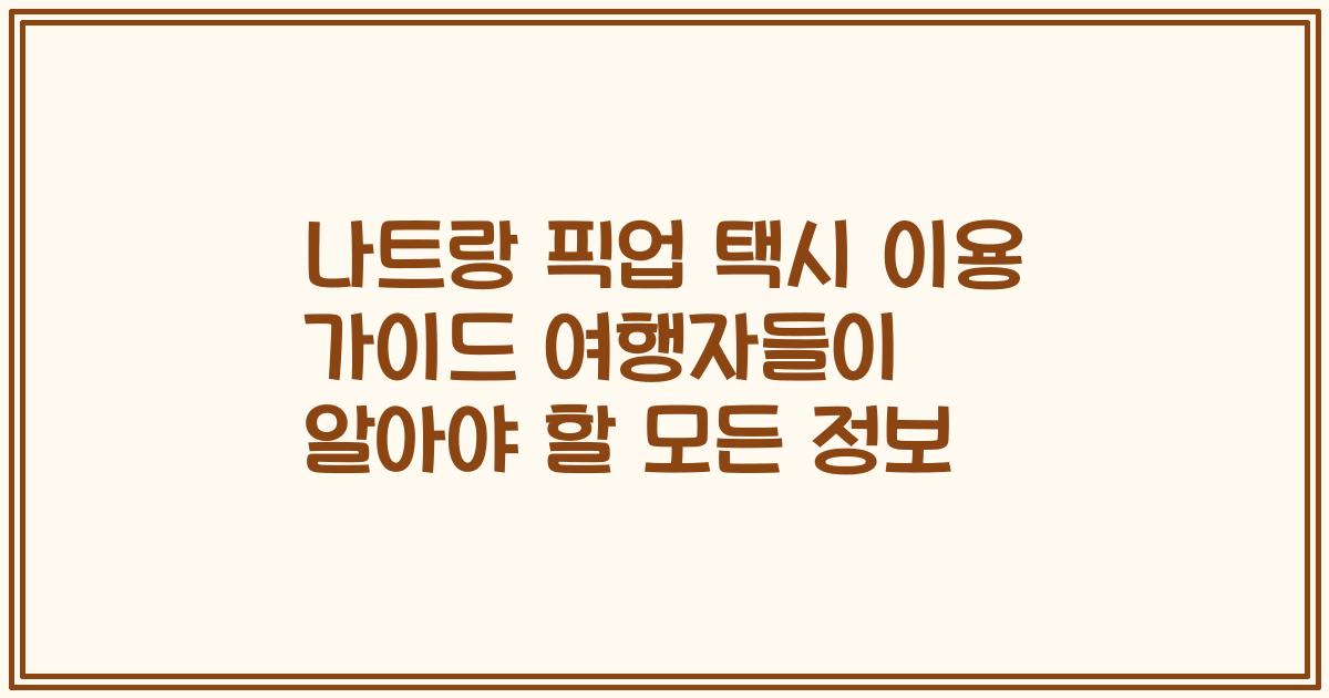 나트랑 픽업 택시 이용 가이드 여행자들이 알아야 할 모든 정보