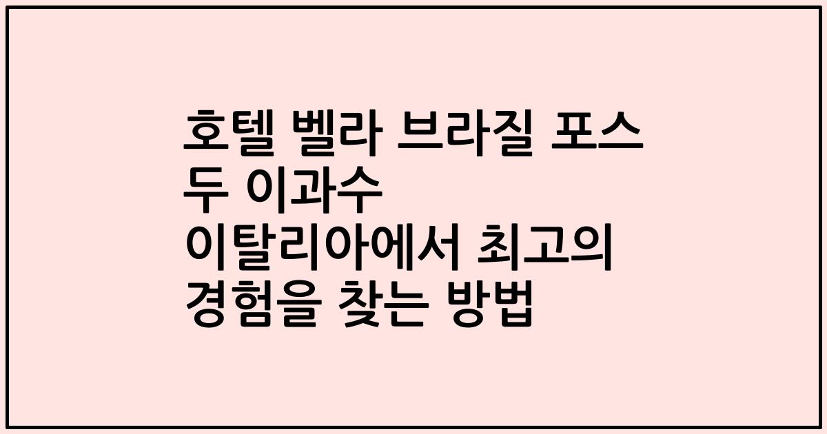 호텔 벨라 브라질 포스 두 이과수 이탈리아에서 최고의 경험을 찾는 방법