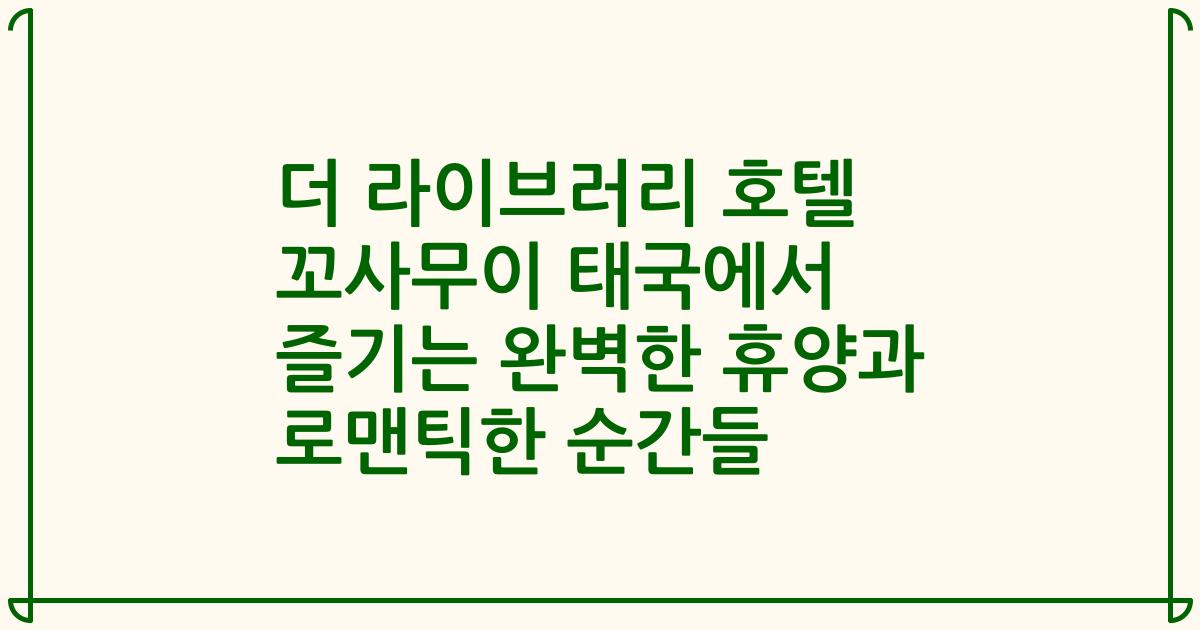 더 라이브러리 호텔 꼬사무이 태국에서 즐기는 완벽한 휴양과 로맨틱한 순간들