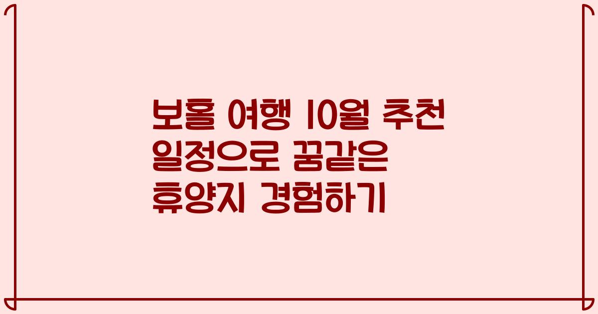 보홀 여행 10월 추천 일정으로 꿈같은 휴양지 경험하기