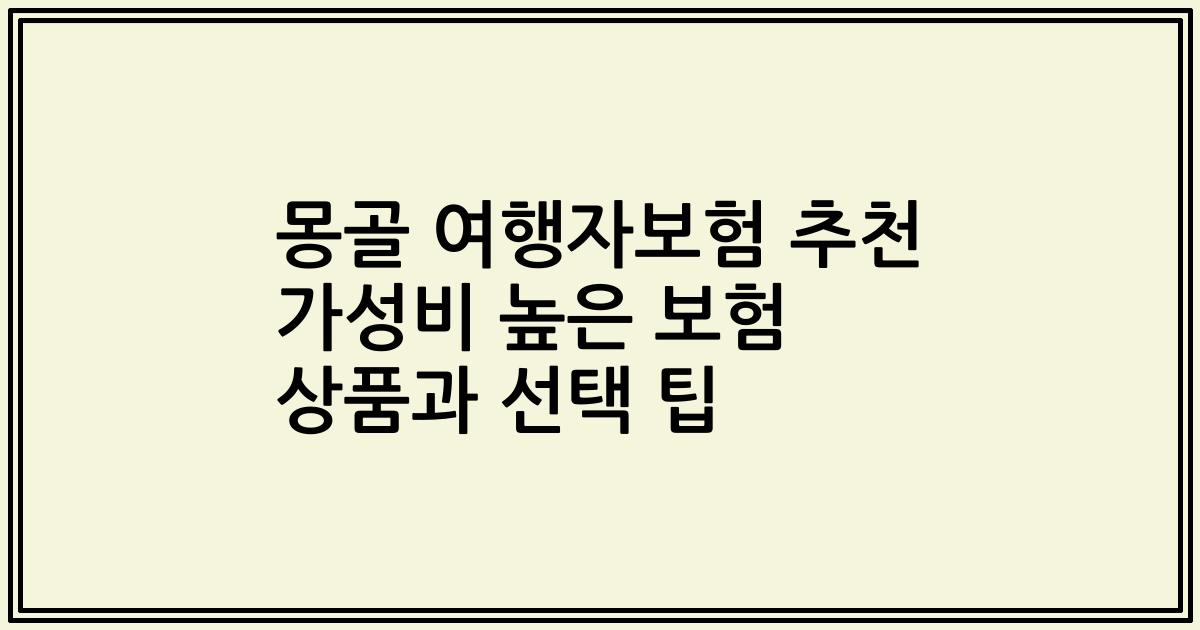 몽골 여행자보험 추천 가성비 높은 보험 상품과 선택 팁