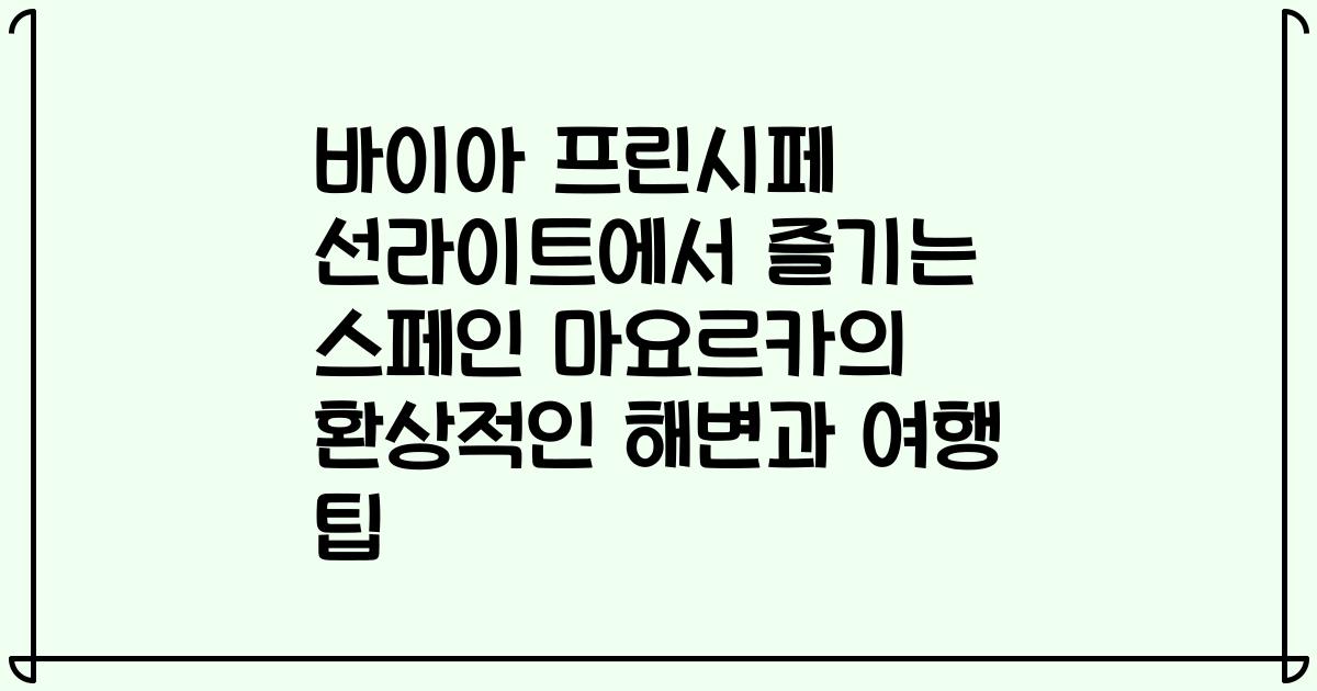 바이아 프린시페 선라이트에서 즐기는 스페인 마요르카의 환상적인 해변과 여행 팁