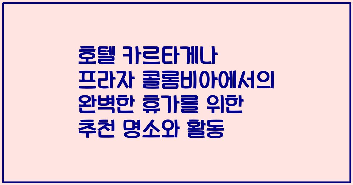 호텔 카르타게나 프라자 콜롬비아에서의 완벽한 휴가를 위한 추천 명소와 활동