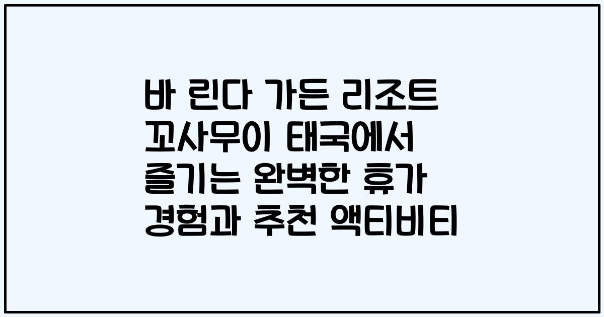 바 린다 가든 리조트 꼬사무이 태국에서 즐기는 완벽한 휴가 경험과 추천 액티비티