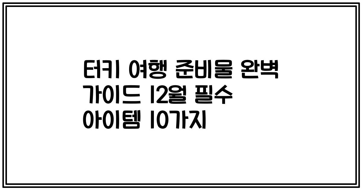 터키 여행 준비물 완벽 가이드 12월 필수 아이템 10가지