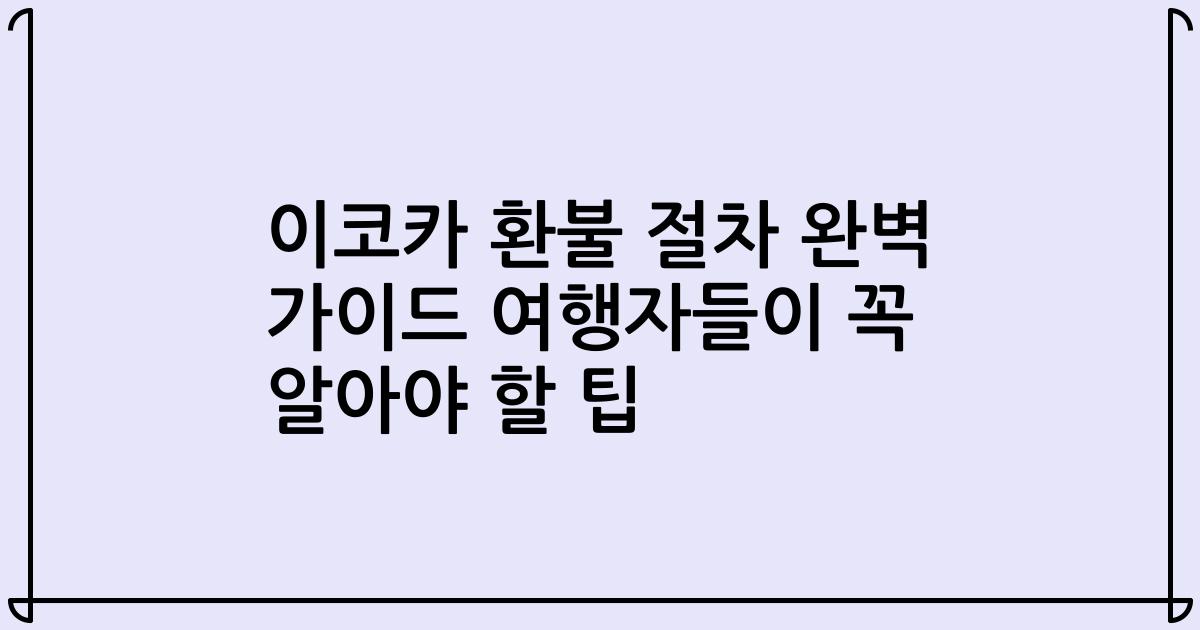 이코카 환불 절차 완벽 가이드 여행자들이 꼭 알아야 할 팁