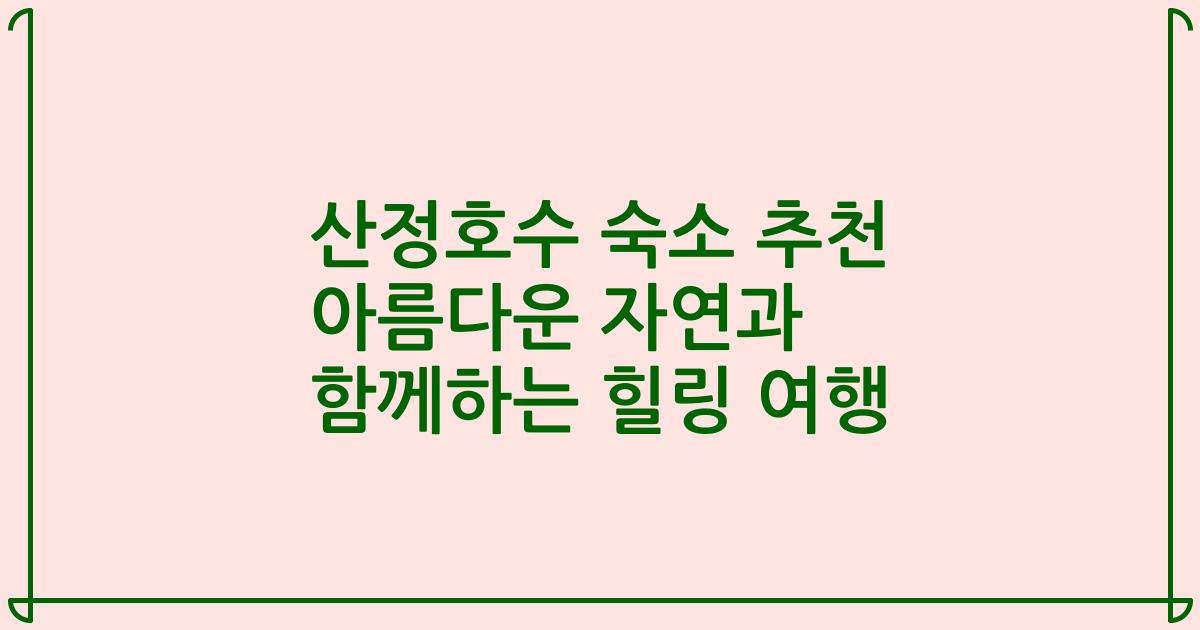 산정호수 숙소 추천 아름다운 자연과 함께하는 힐링 여행