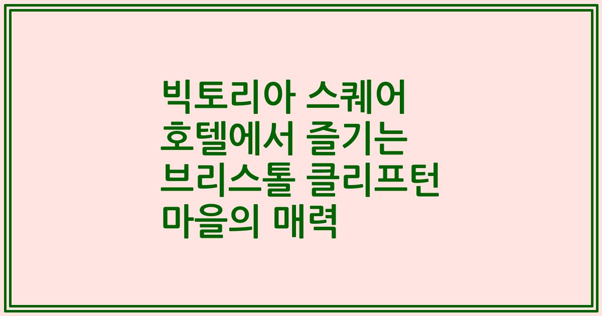 빅토리아 스퀘어 호텔에서 즐기는 브리스톨 클리프턴 마을의 매력