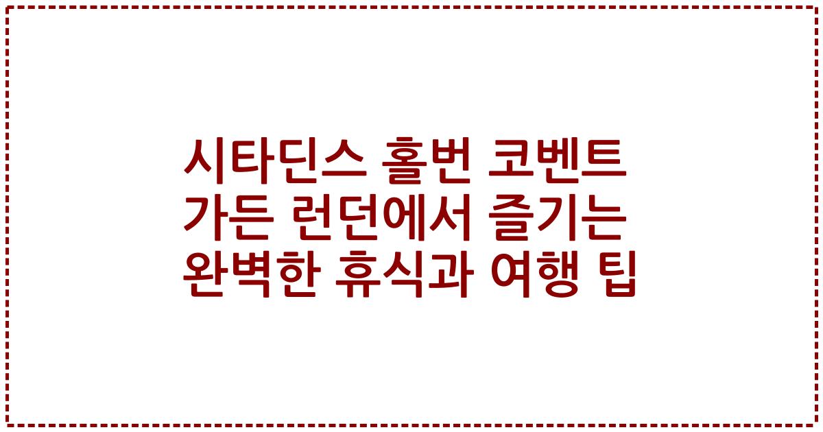 시타딘스 홀번 코벤트 가든 런던에서 즐기는 완벽한 휴식과 여행 팁