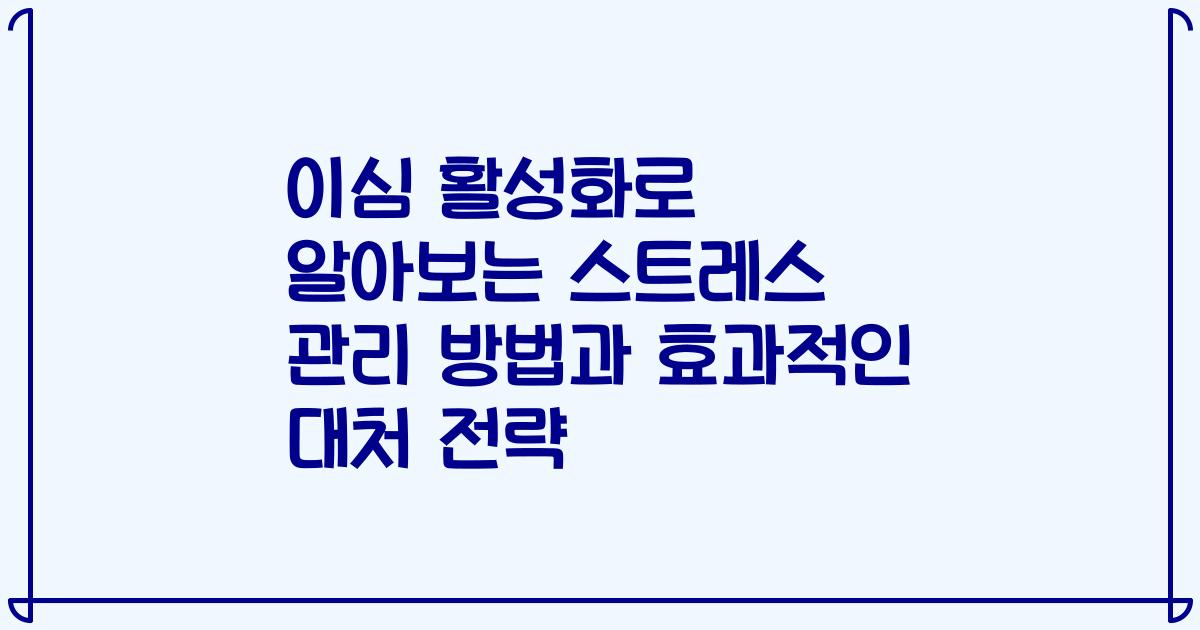 이심 활성화로 알아보는 스트레스 관리 방법과 효과적인 대처 전략