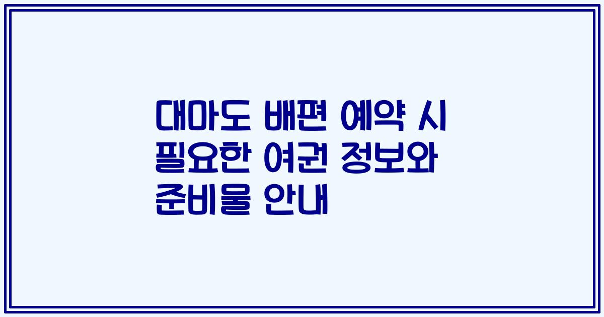 대마도 배편 예약 시 필요한 여권 정보와 준비물 안내