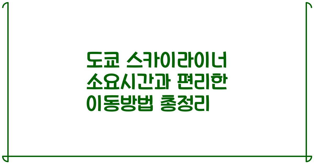 도쿄 스카이라이너 소요시간과 편리한 이동방법 총정리