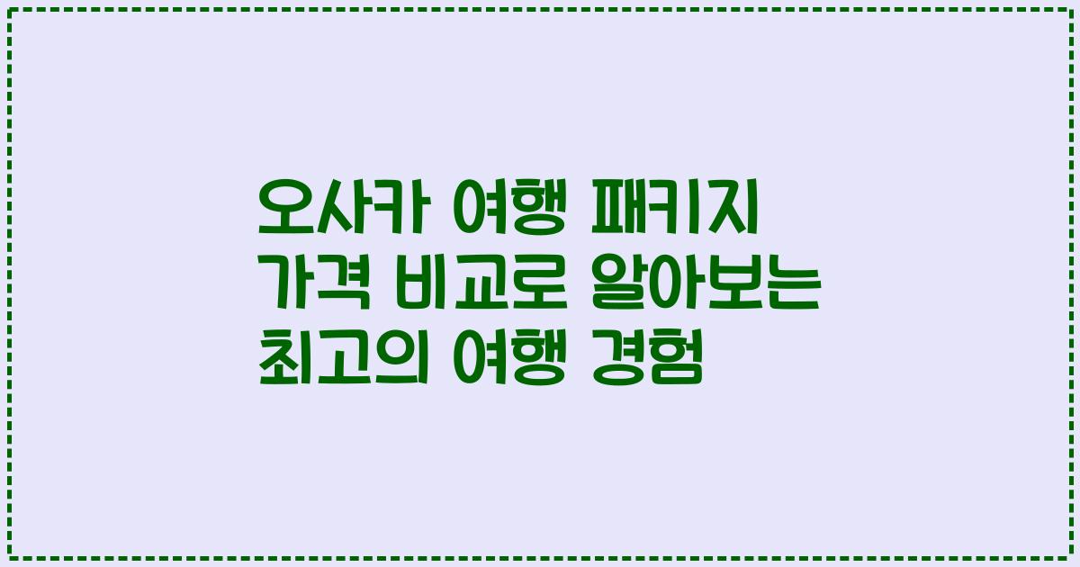 오사카 여행 패키지 가격 비교로 알아보는 최고의 여행 경험