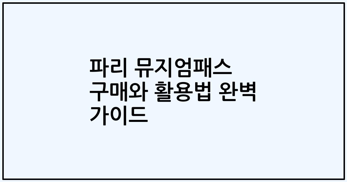 파리 뮤지엄패스 구매와 활용법 완벽 가이드