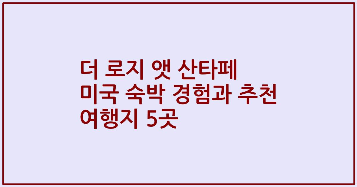 더 로지 앳 산타페 미국 숙박 경험과 추천 여행지 5곳