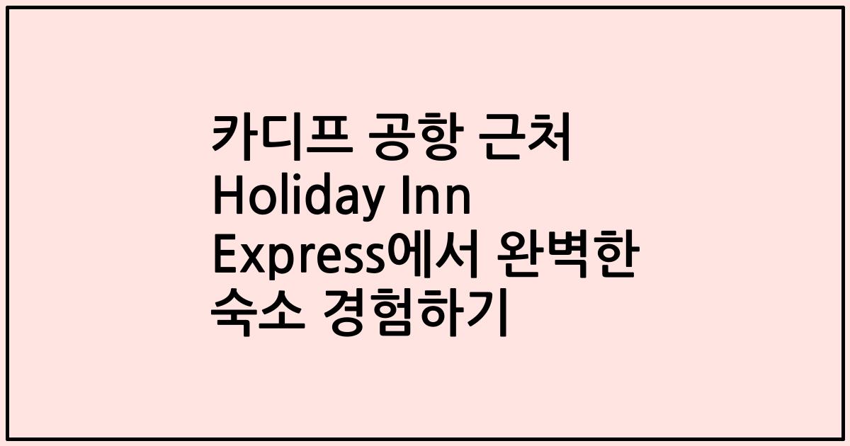 카디프 공항 근처 Holiday Inn Express에서 완벽한 숙소 경험하기