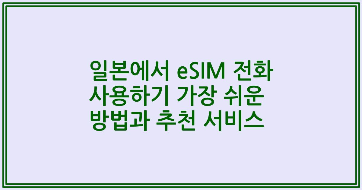 일본에서 eSIM 전화 사용하기 가장 쉬운 방법과 추천 서비스