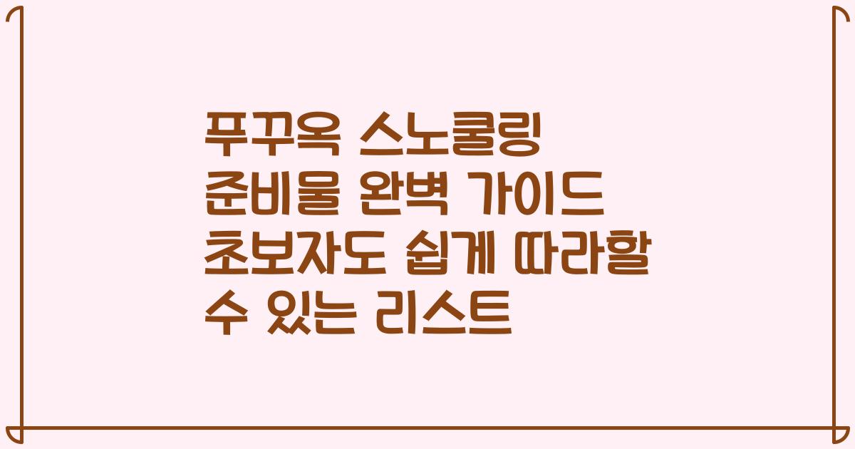 푸꾸옥 스노쿨링 준비물 완벽 가이드 초보자도 쉽게 따라할 수 있는 리스트