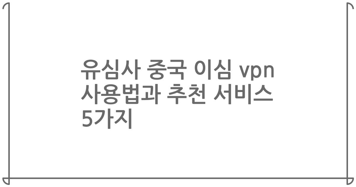 유심사 중국 이심 vpn 사용법과 추천 서비스 5가지
